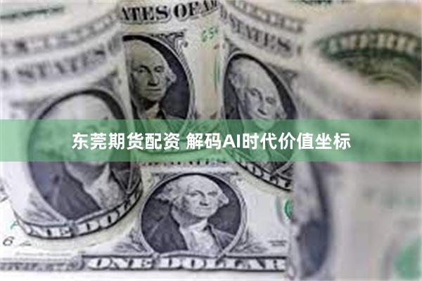 东莞期货配资 解码AI时代价值坐标