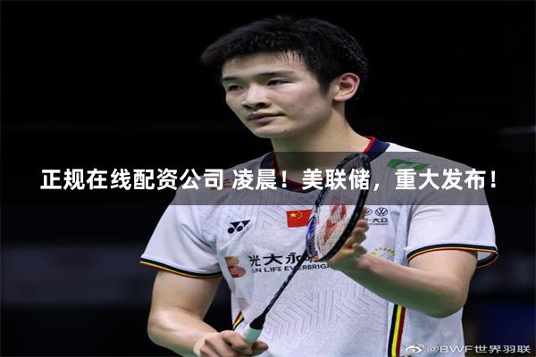 正规在线配资公司 凌晨！美联储，重大发布！
